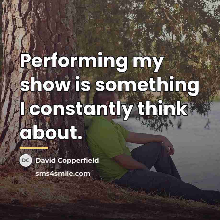 “Performing my show is something I constantly think about.…” quote by David Copperfield