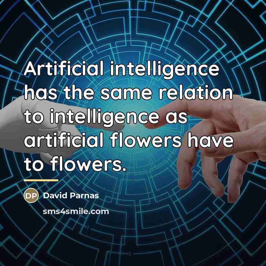 “Artificial intelligence has the same relation to intelligence as artificial…” quote by David Parnas