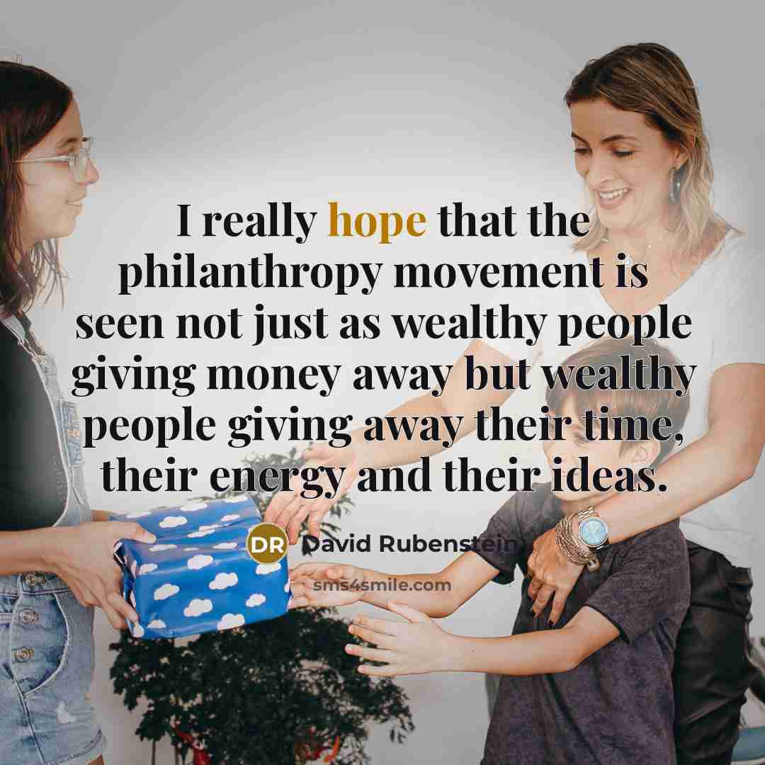 “I really hope that the philanthropy movement is seen not…” quote by David Rubenstein
