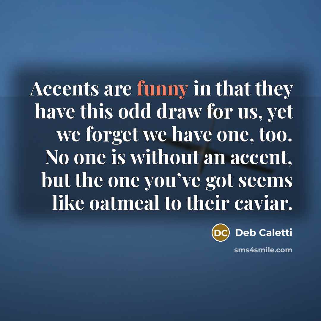“Accents are funny in that they have this odd draw…” quote by Deb Caletti