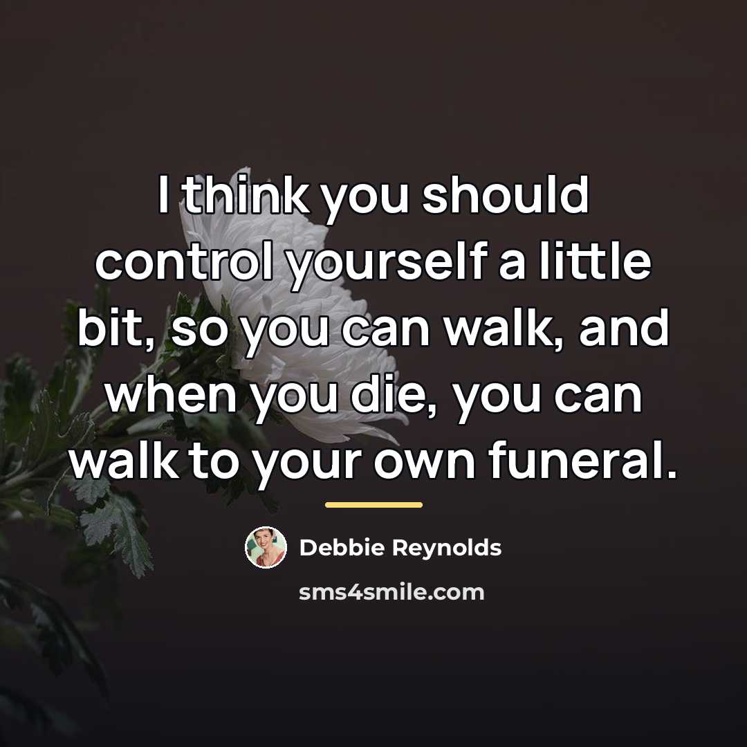 “I think you should control yourself a little bit, so…” quote by Debbie Reynolds