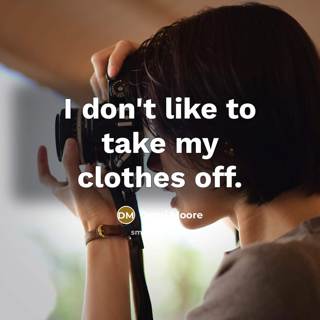 “I don't like to take my clothes off.…” quote by Demi Moore