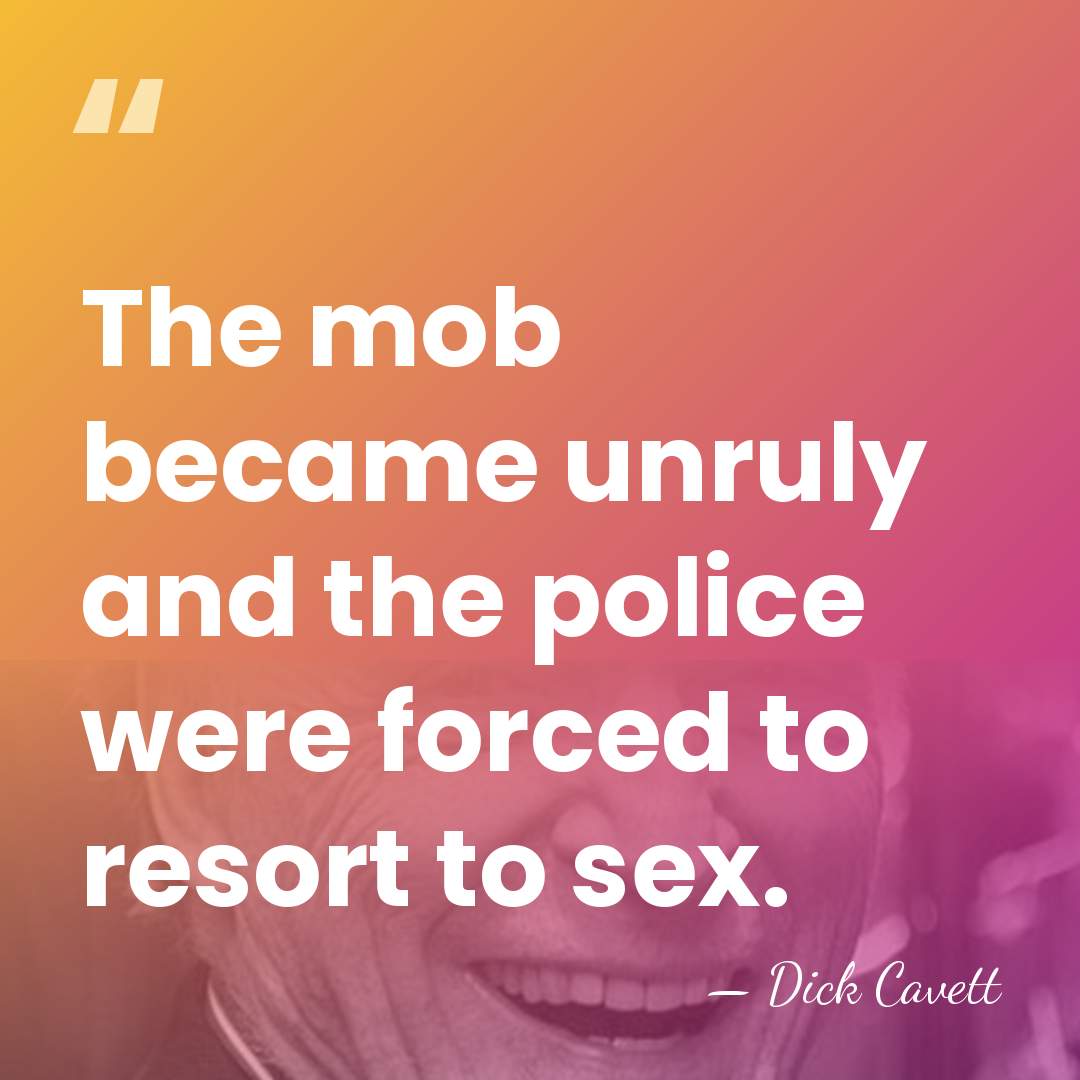 The mob became unruly and the police were forced to resort to&hellip; - Dick Cavett