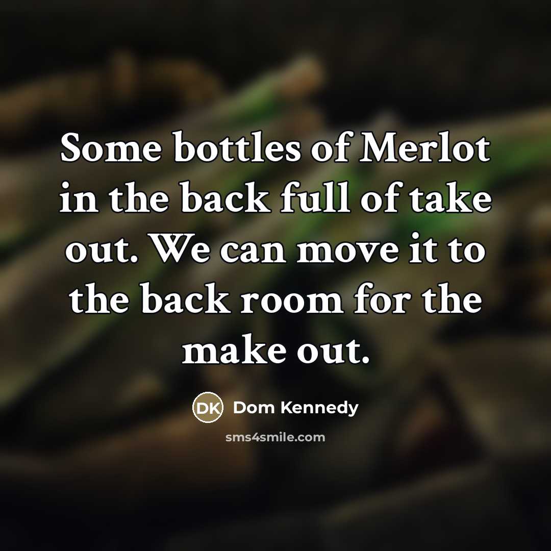 “Some bottles of Merlot in the back full of take…” quote by Dom Kennedy