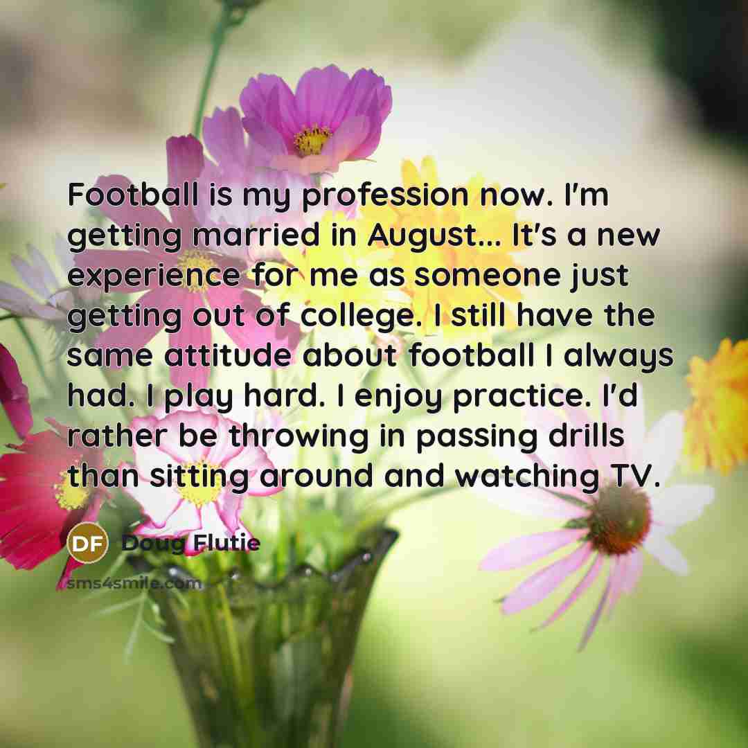“Football is my profession now. I'm getting married in August...…” quote by Doug Flutie