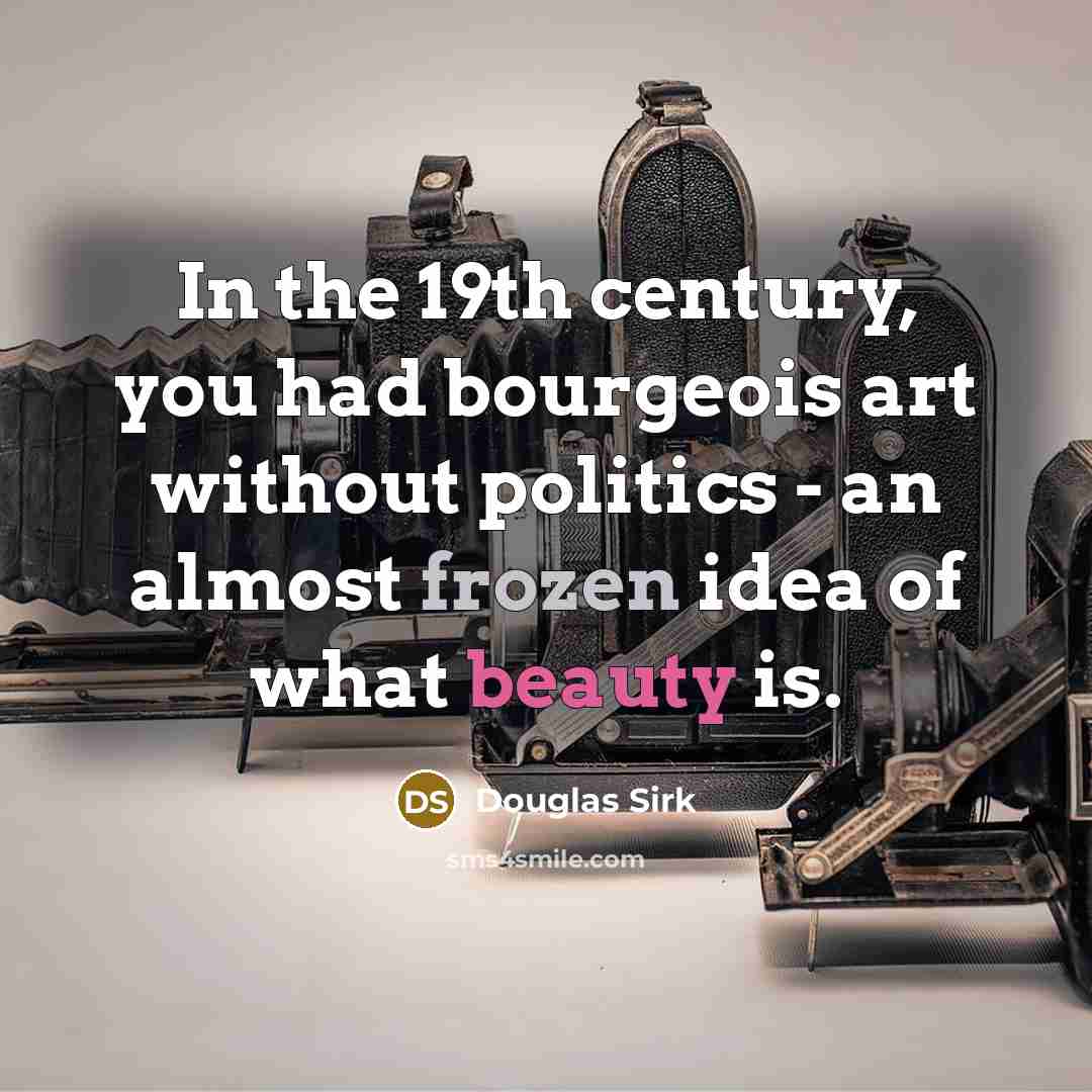 “In the 19th century, you had bourgeois art without politics…” quote by Douglas Sirk