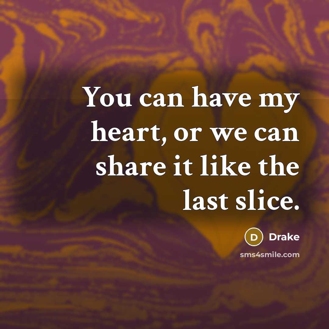 “You can have my heart, or we can share it…” quote by Drake