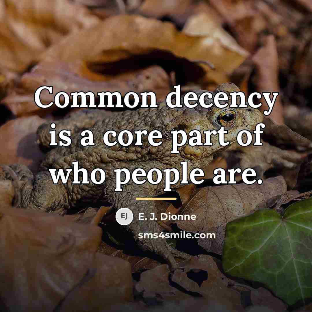 “Common decency is a core part of who people are.…” quote by E. J. Dionne