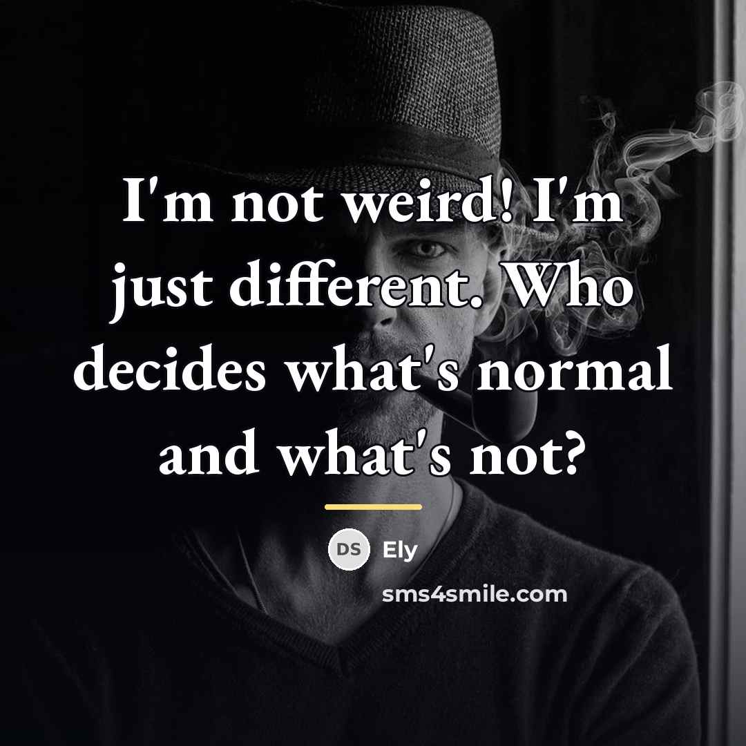 “I'm not weird! I'm just different. Who decides what's normal…” quote by Ely