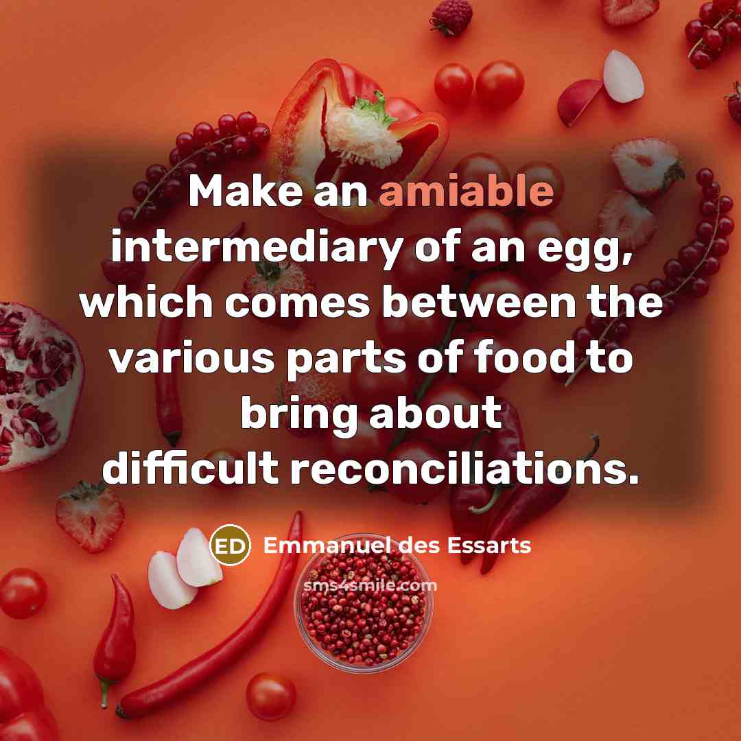 “Make an amiable intermediary of an egg, which comes between…” quote by Emmanuel des Essarts