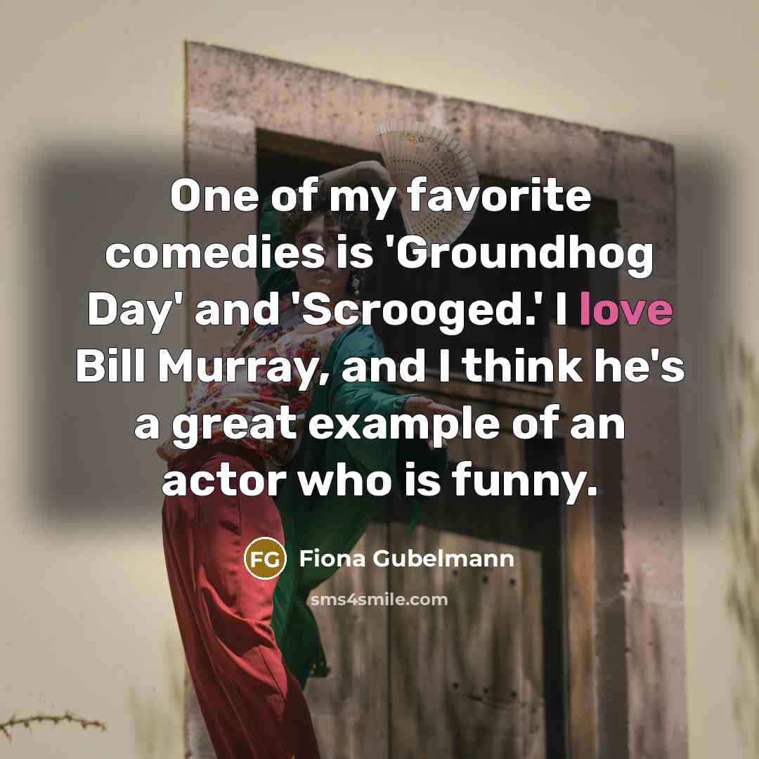 “One of my favorite comedies is 'Groundhog Day' and 'Scrooged.'…” quote by Fiona Gubelmann