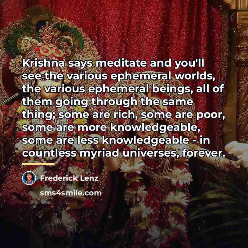 “Krishna says meditate and you'll see the various ephemeral worlds,…” quote by Frederick Lenz