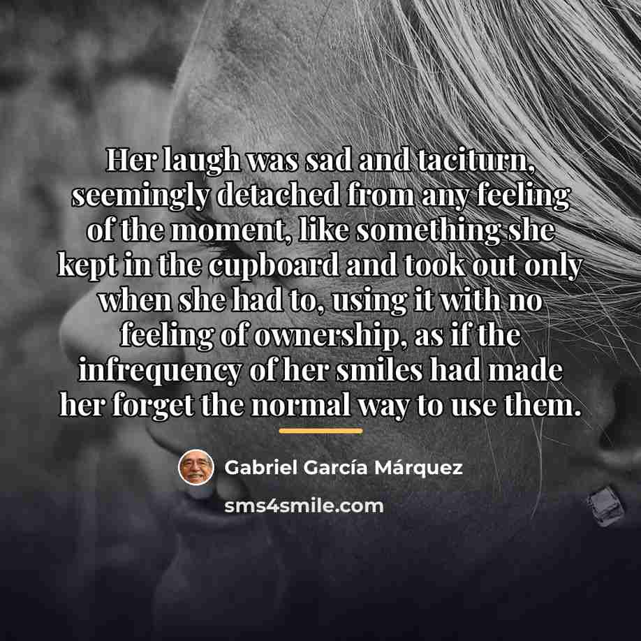 “Her laugh was sad and taciturn, seemingly detached from any…” quote by Gabriel Garcia Marquez