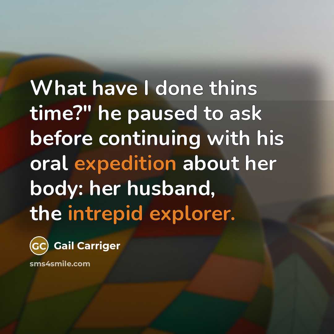 “What have I done thins time?" he paused to ask…” quote by Gail Carriger
