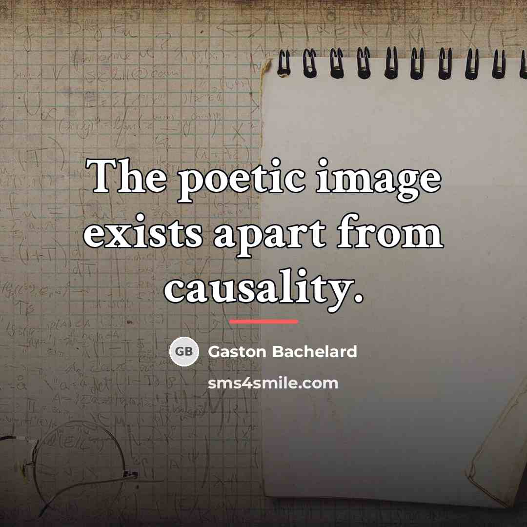 “The poetic image exists apart from causality.…” quote by Gaston Bachelard