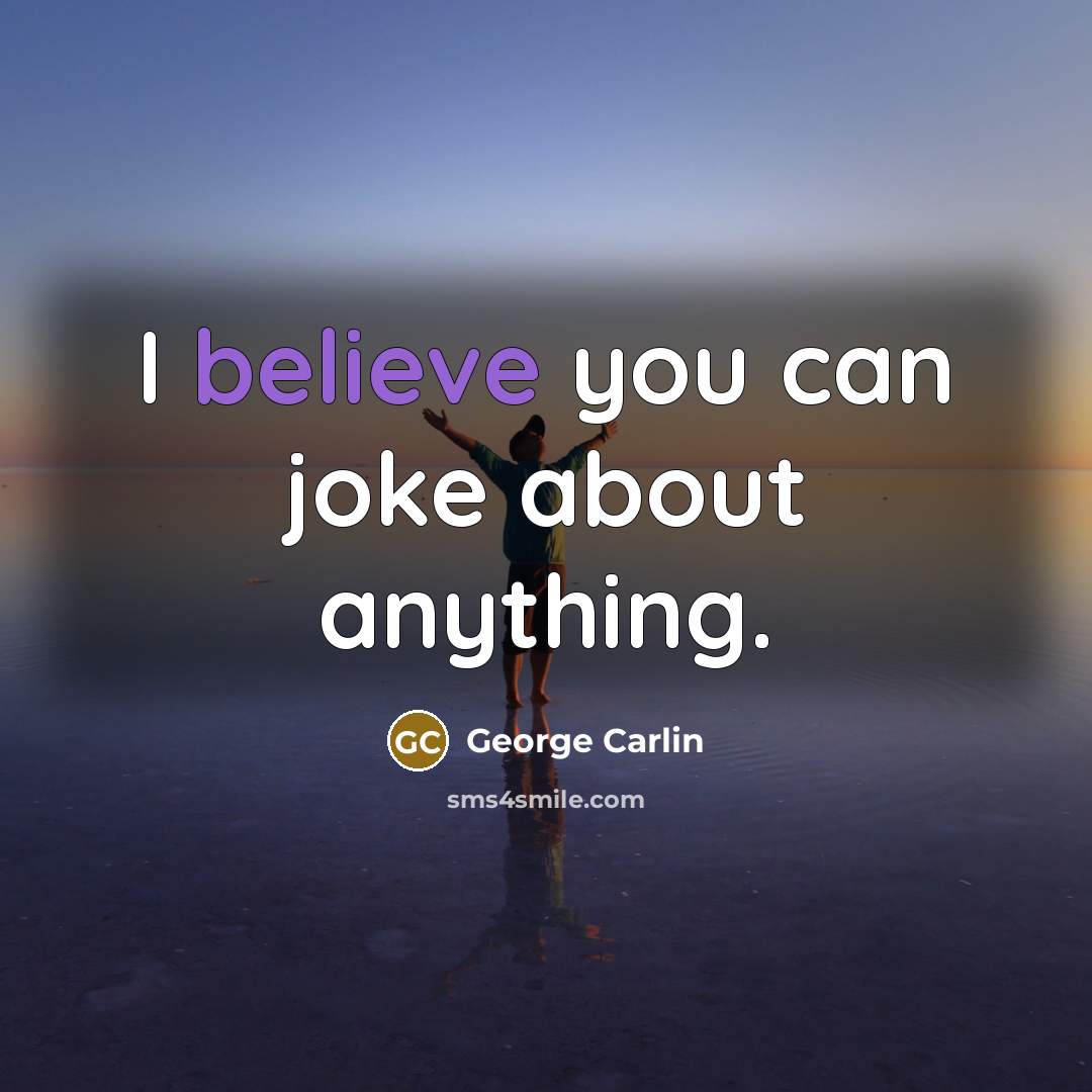 “I believe you can joke about anything.…” quote by George Carlin
