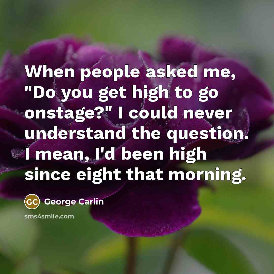 “When people asked me, "Do you get high to go…” quote by George Carlin