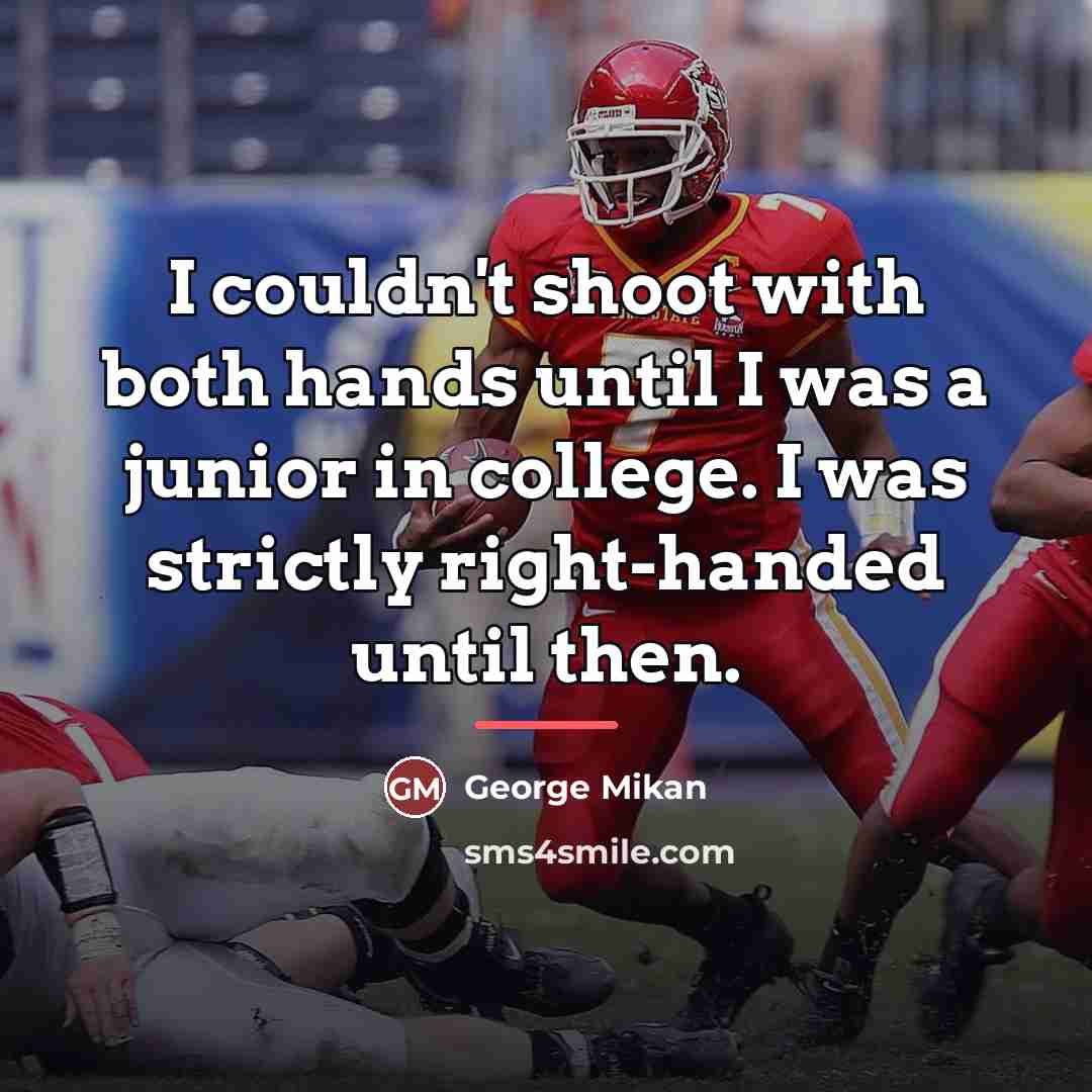 “I couldn't shoot with both hands until I was a…” quote by George Mikan