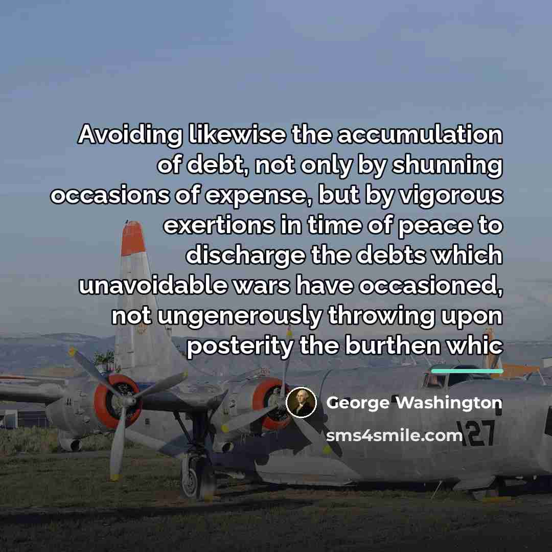 “Avoiding likewise the accumulation of debt, not only by shunning…” quote by George Washington