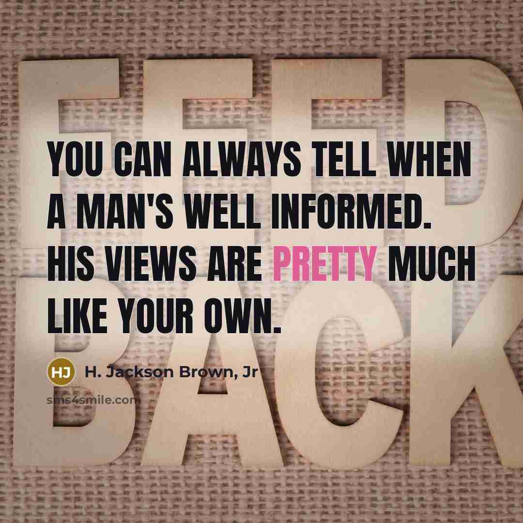 “You can always tell when a man's well informed. His views are pretty much like your own.” quote by H. Jackson Brown, Jr