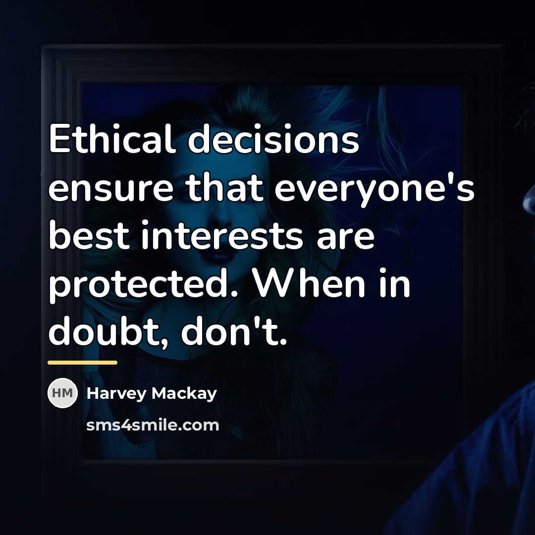 “Ethical decisions ensure that everyone's best interests are protected. When…” quote by Harvey Mackay