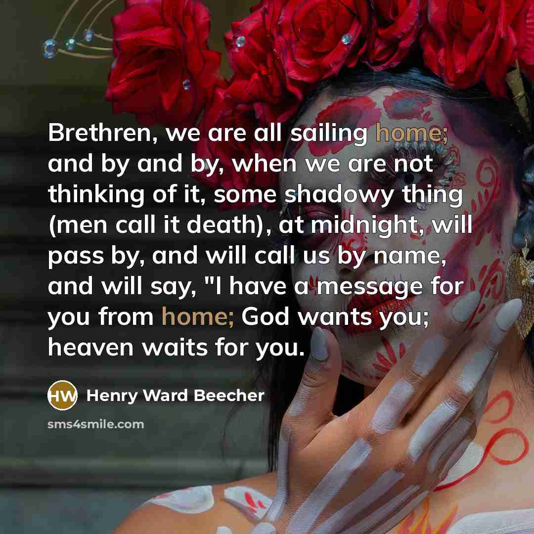 “Brethren, we are all sailing home; and by and by,…” quote by Henry Ward Beecher
