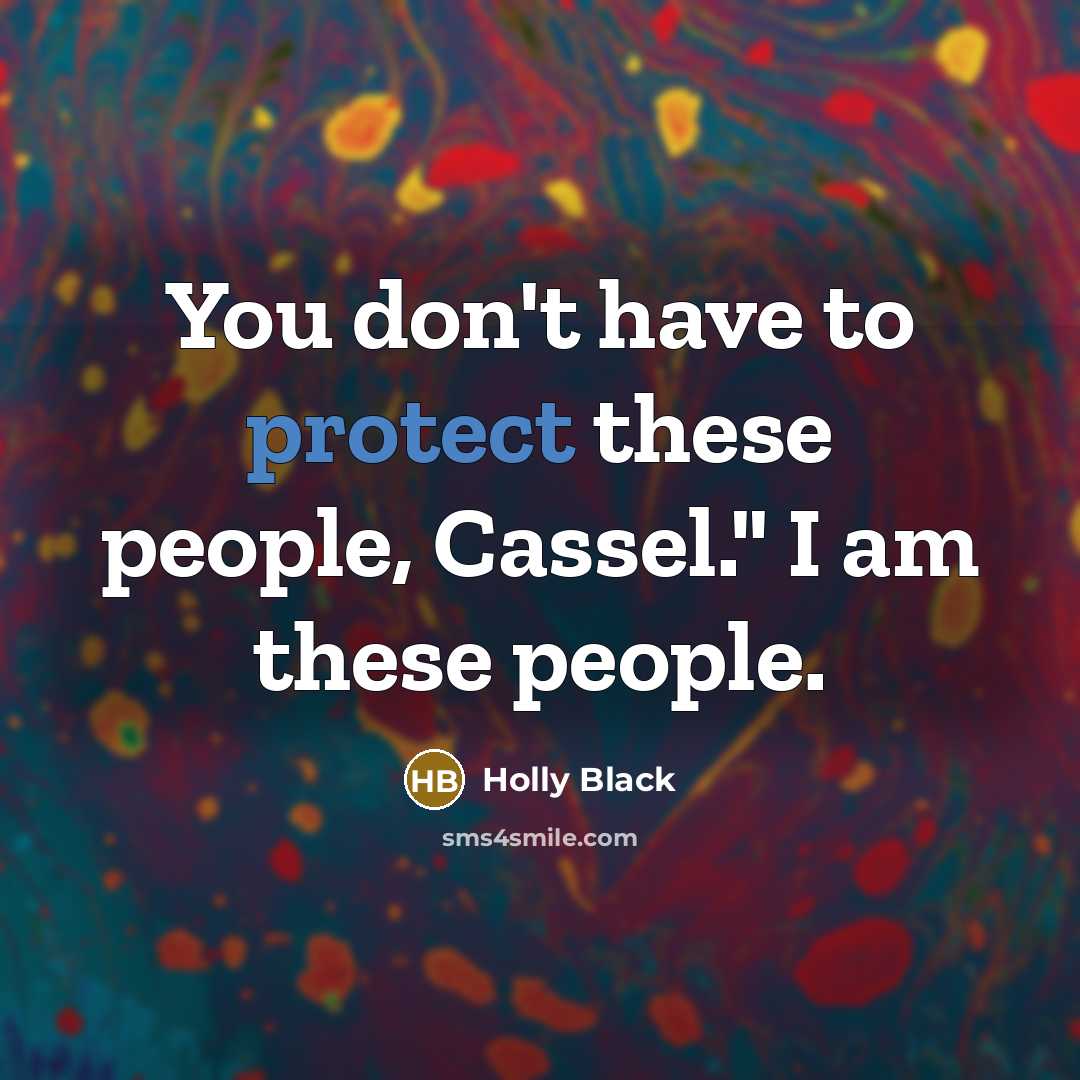 “You don't have to protect these people, Cassel." I am…” quote by Holly Black