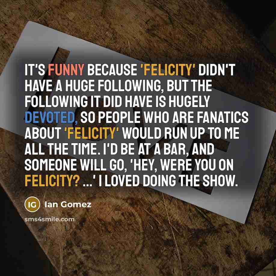 “It's funny because 'Felicity' didn't have a huge following, but…” quote by Ian Gomez