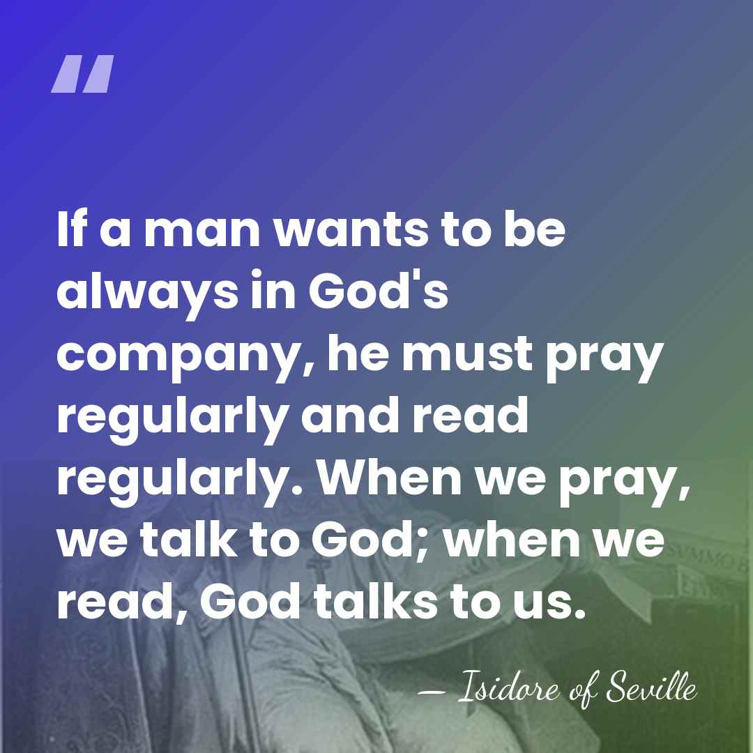If a man wants to be always in God's company, he must&hellip; - Isidore of Seville