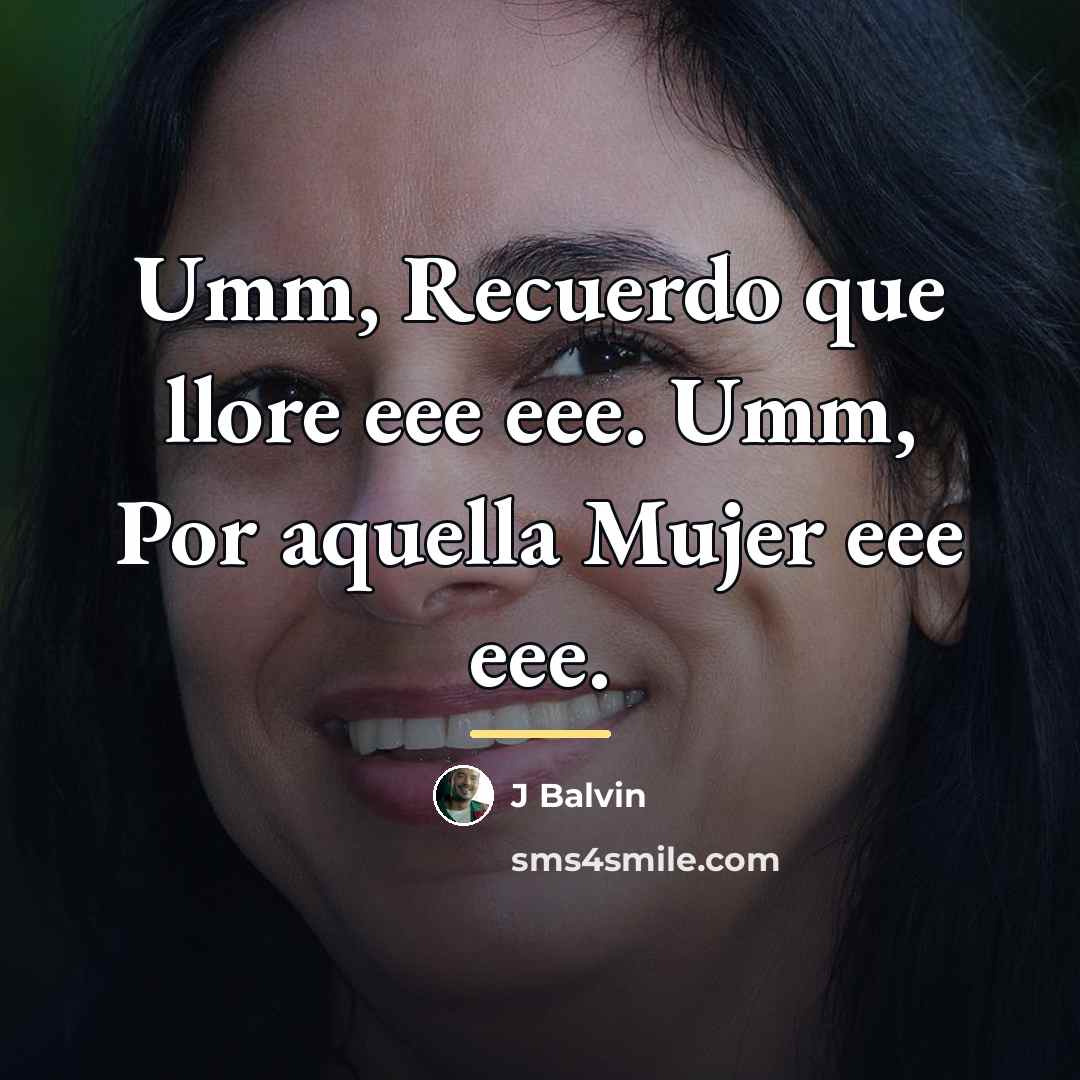 “Umm, Recuerdo que llore eee eee. Umm, Por aquella Mujer…” quote by J Balvin