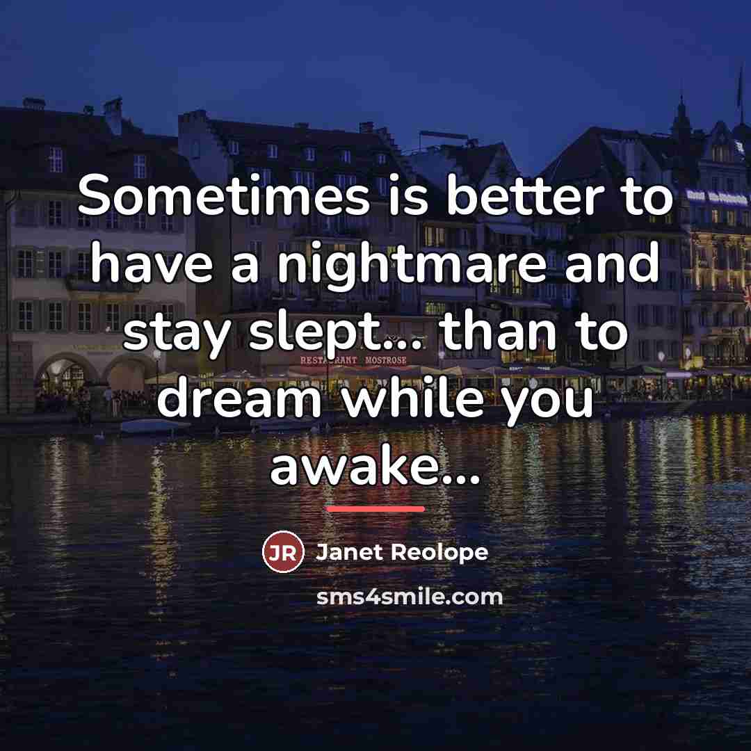 “Sometimes is better to have a nightmare and stay slept...…” quote by Janet Reolope