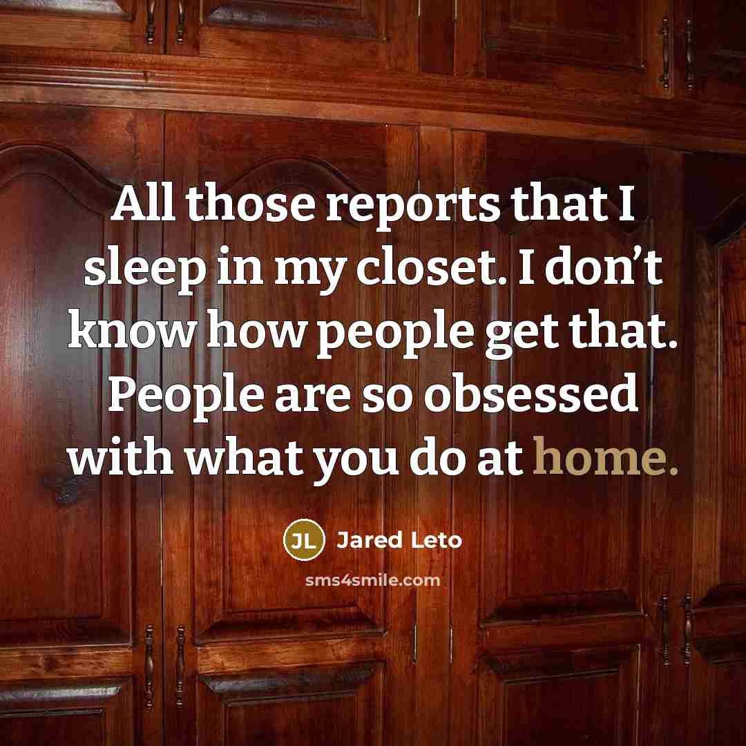 “All those reports that I sleep in my closet. I…” quote by Jared Leto
