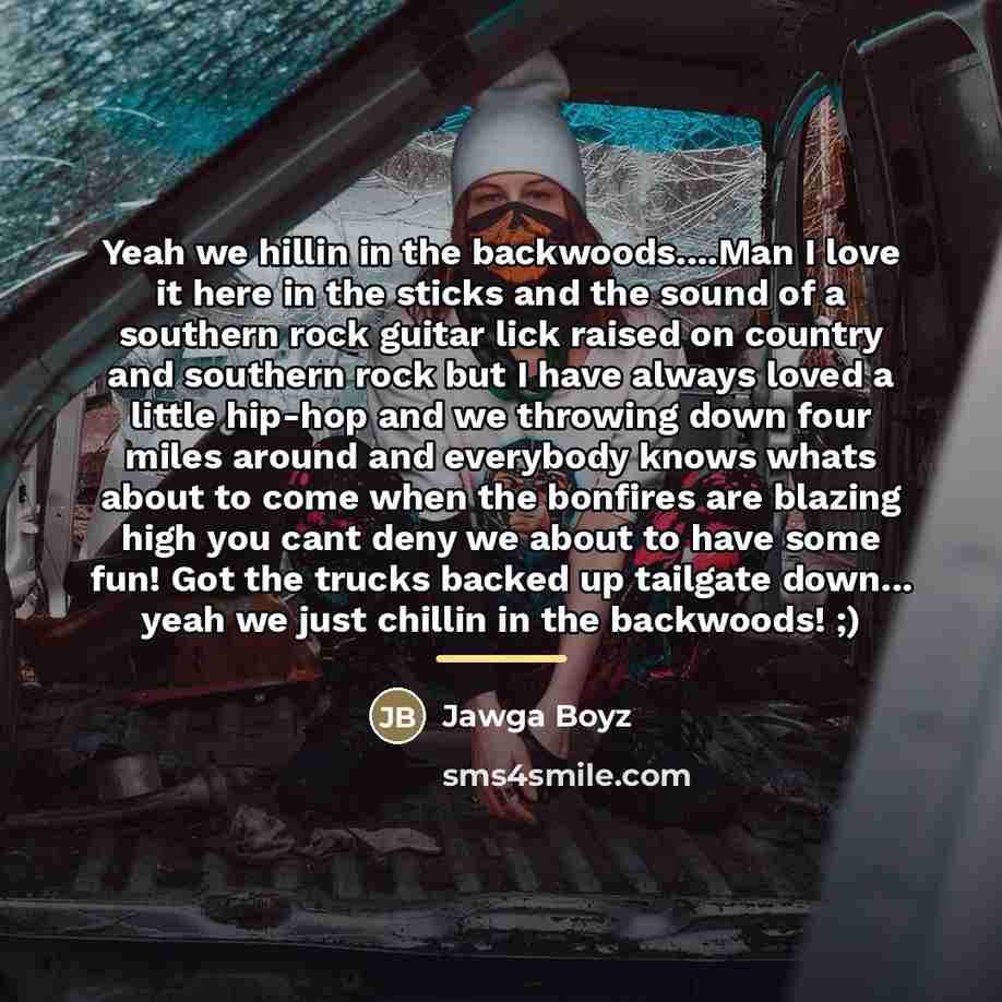 “Yeah we hillin in the backwoods....Man I love it here…” quote by Jawga Boyz
