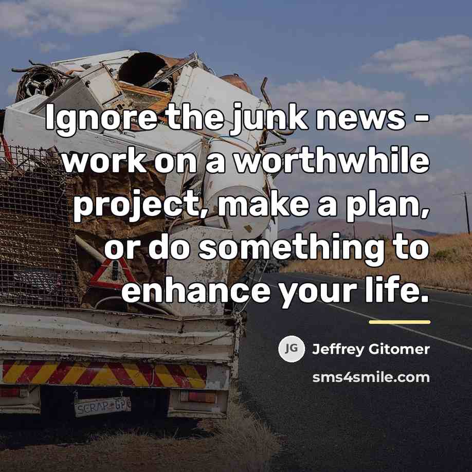 “Ignore the junk news - work on a worthwhile project,…” quote by Jeffrey Gitomer