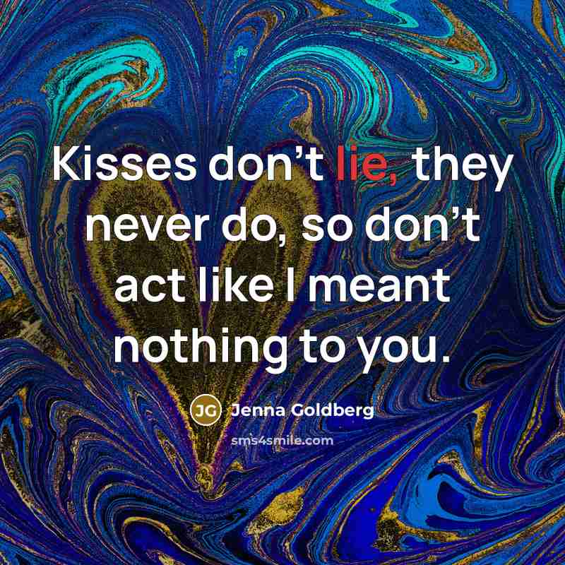 “Kisses don't lie, they never do, so don't act like…” quote by Jenna Goldberg