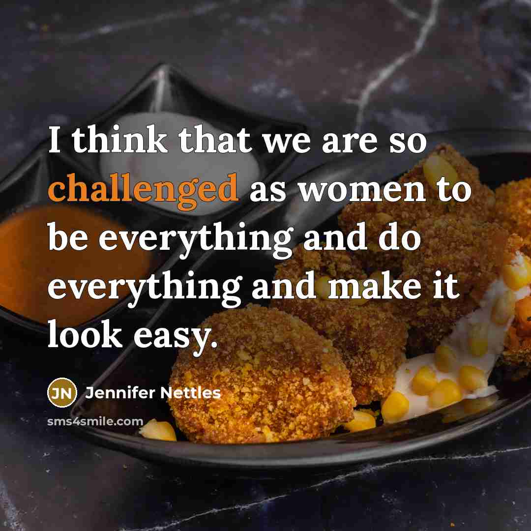 “I think that we are so challenged as women to be everything and do everything and make it look easy.” quote by Jennifer Nettles