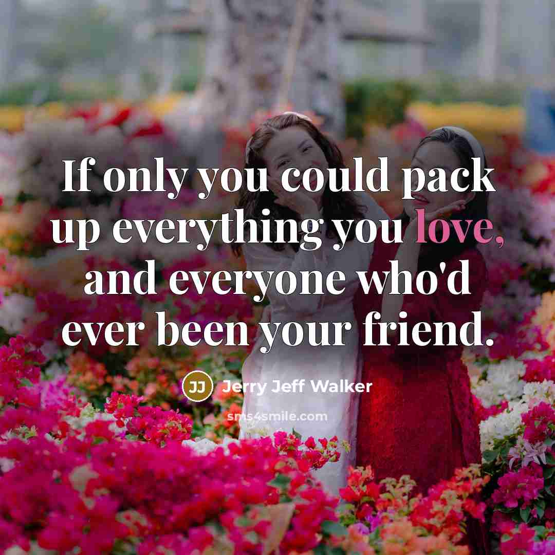 “If only you could pack up everything you love, and…” quote by Jerry Jeff Walker