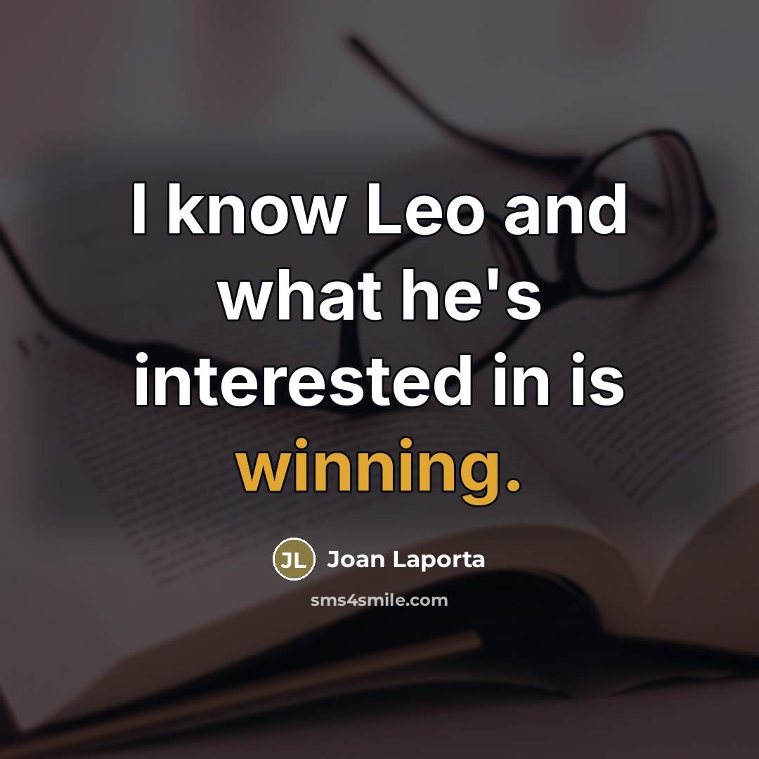 “I know Leo and what he's interested in is winning.…” quote by Joan Laporta