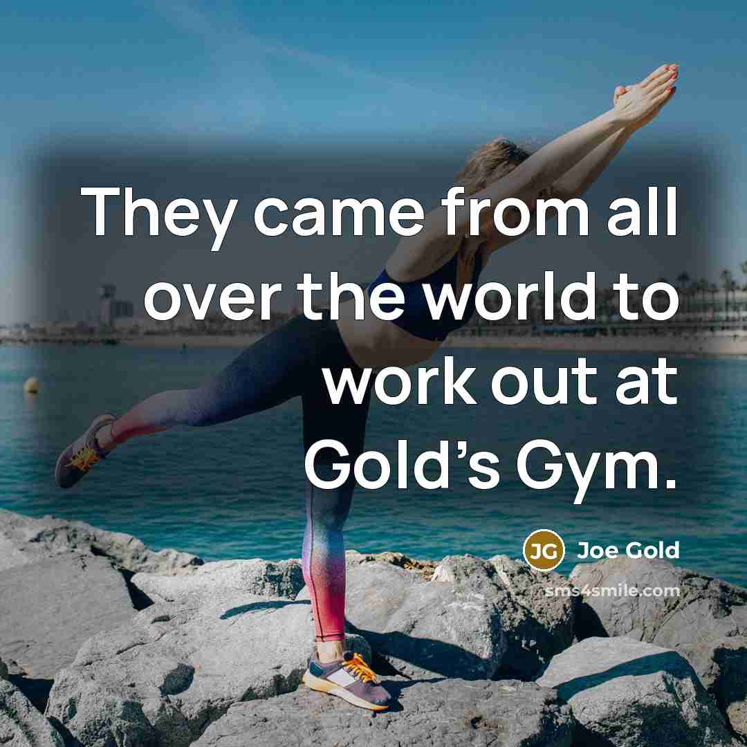 “They came from all over the world to work out at Gold's Gym.” quote by Joe Gold