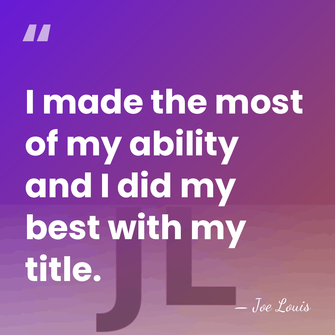 I made the most of my ability and I did my best&hellip; - Joe Louis
