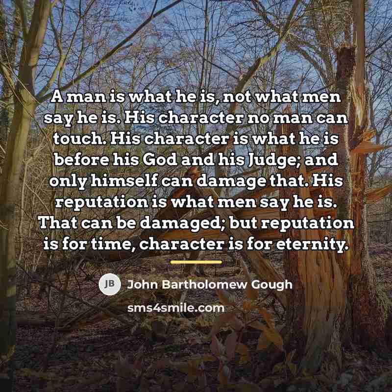 “A man is what he is, not what men say…” quote by John Bartholomew Gough