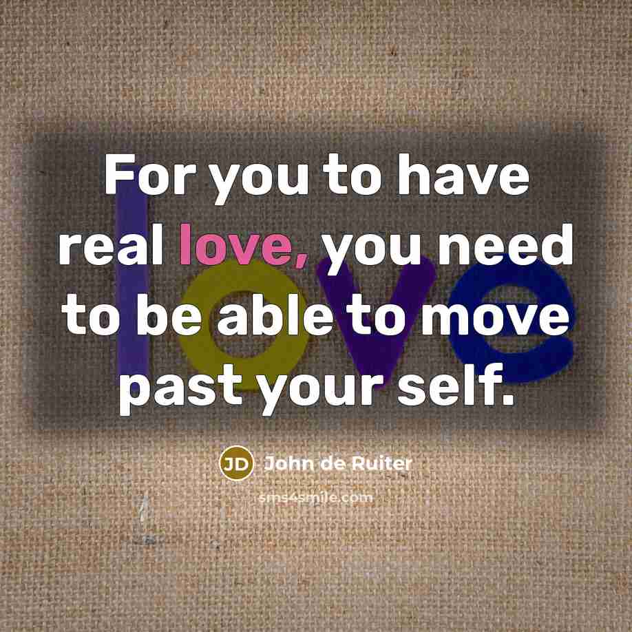 “For you to have real love, you need to be…” quote by John de Ruiter