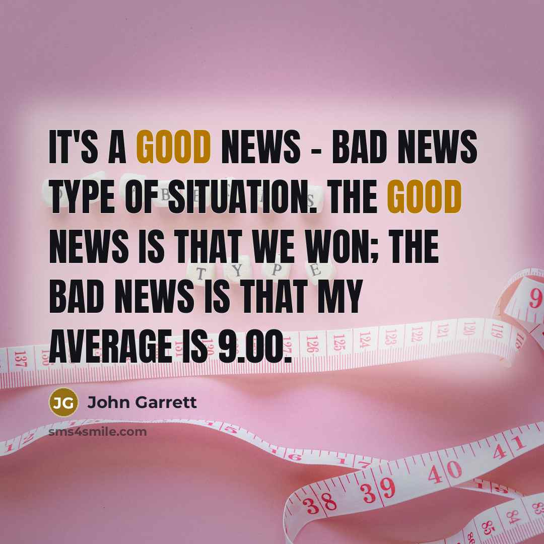 “It's a good news - bad news type of situation.…” quote by John Garrett