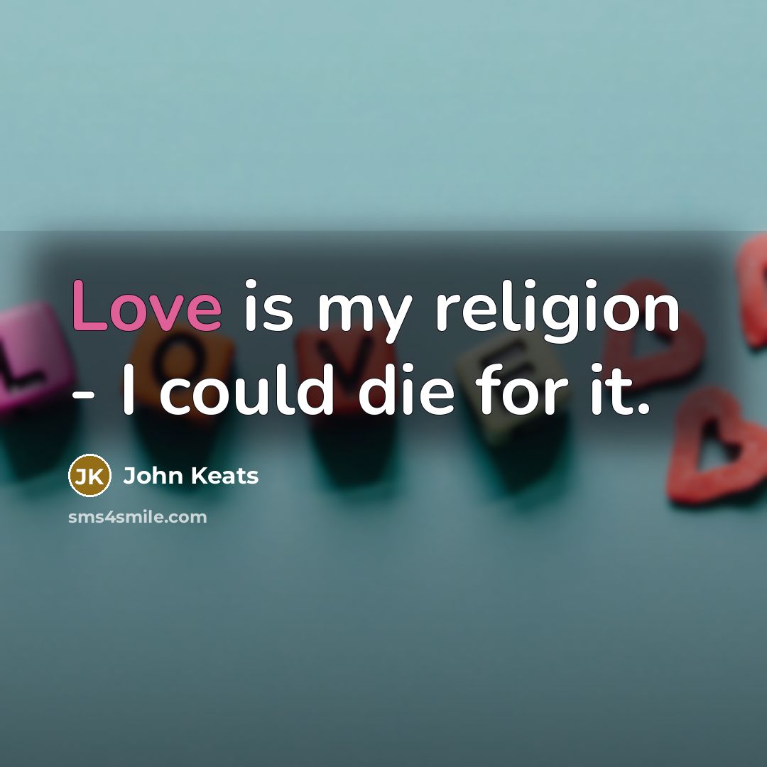 “Love is my religion - I could die for it.…” quote by John Keats