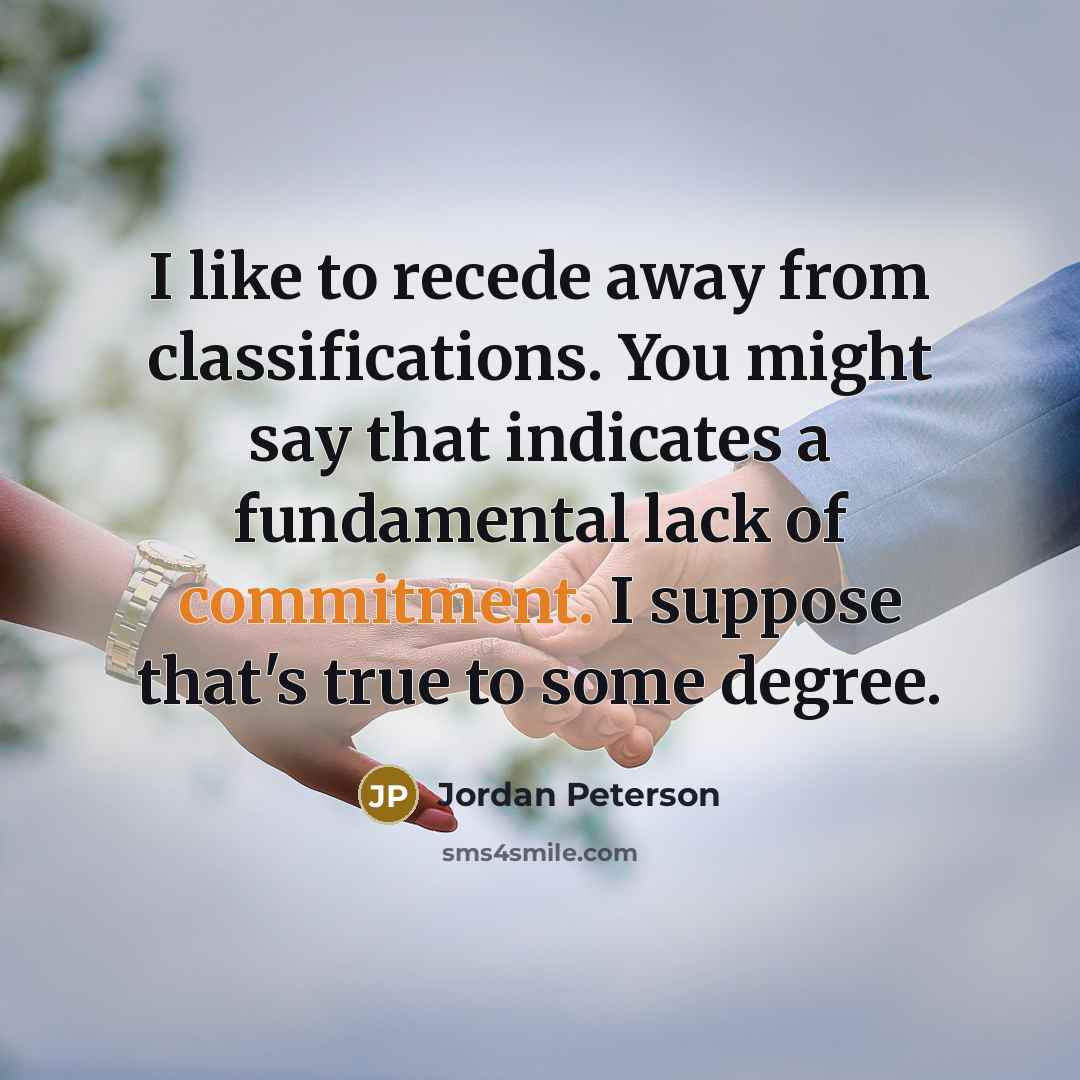 “I like to recede away from classifications. You might say…” quote by Jordan Peterson
