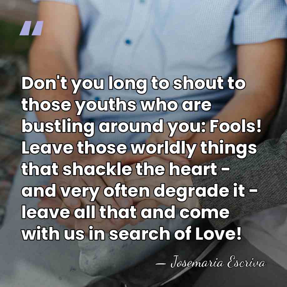 Don't you long to shout to those youths who are bustling around&hellip; - Josemaria Escriva
