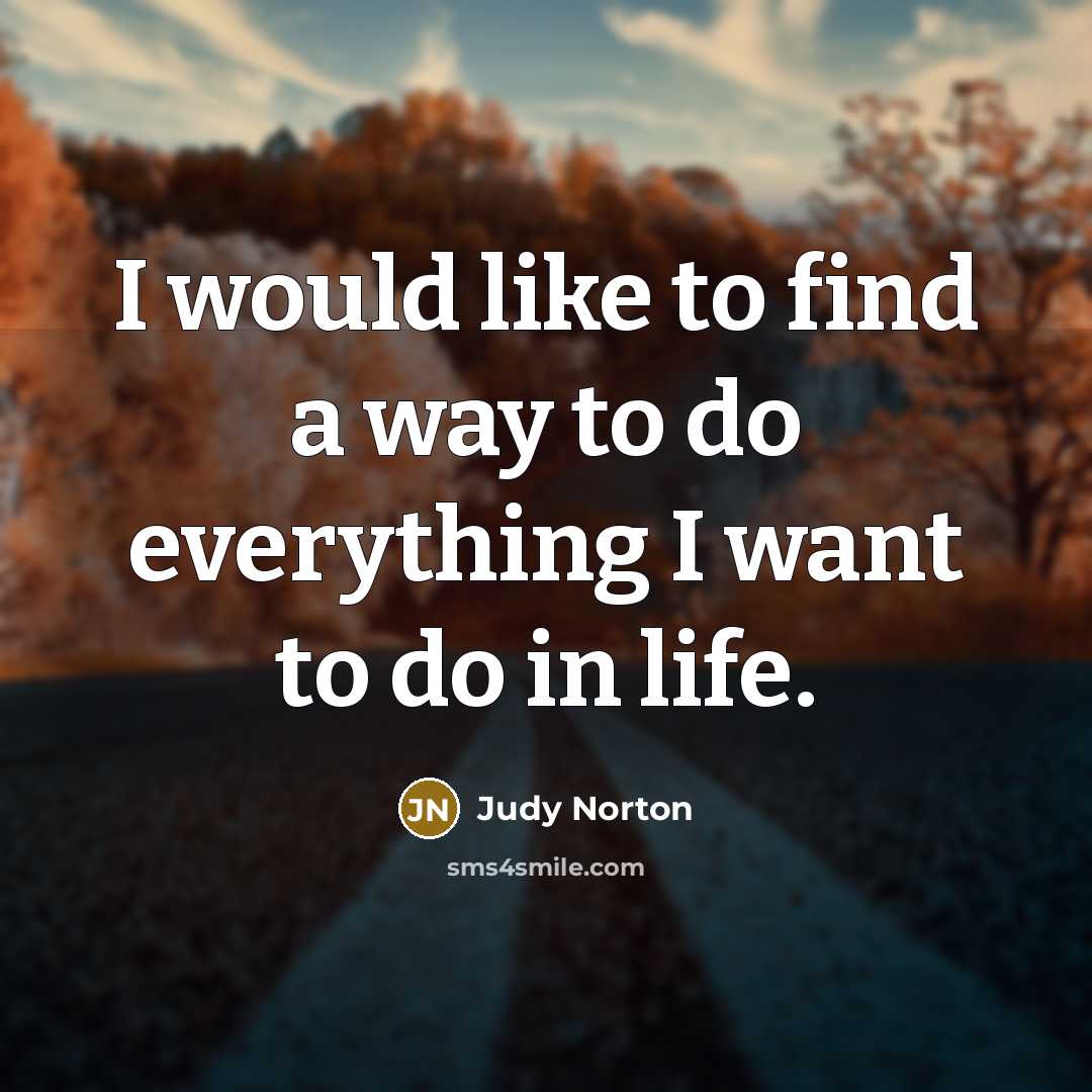 “I would like to find a way to do everything…” quote by Judy Norton
