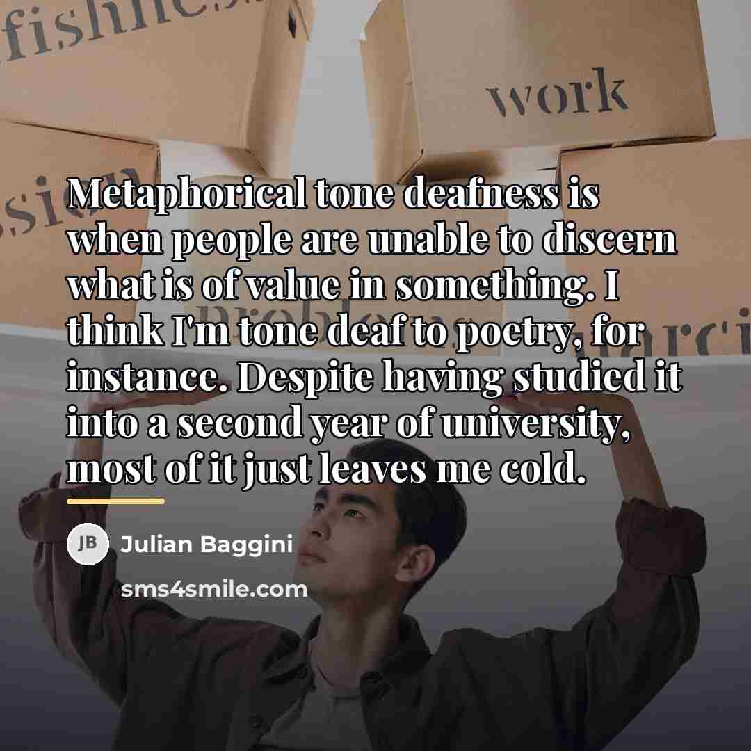 “Metaphorical tone deafness is when people are unable to discern…” quote by Julian Baggini