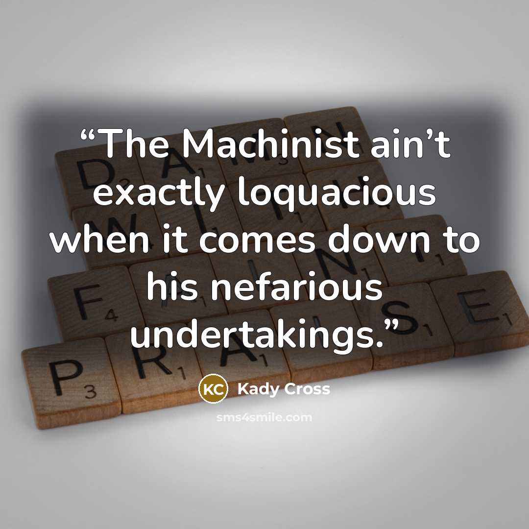 “The Machinist ain’t exactly loquacious when it comes down to his nefarious undertakings.” quote by Kady Cross