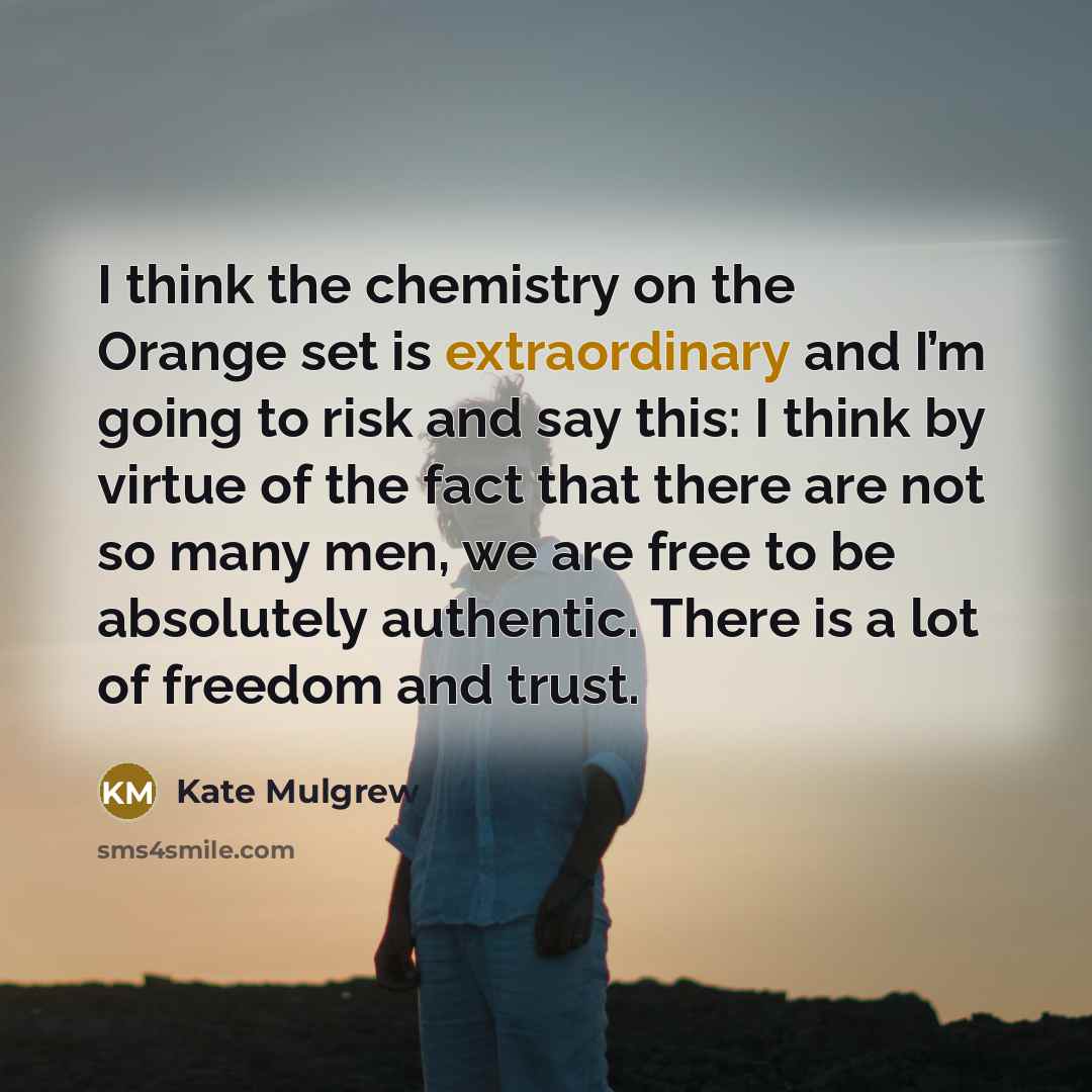 “I think the chemistry on the Orange set is extraordinary…” quote by Kate Mulgrew
